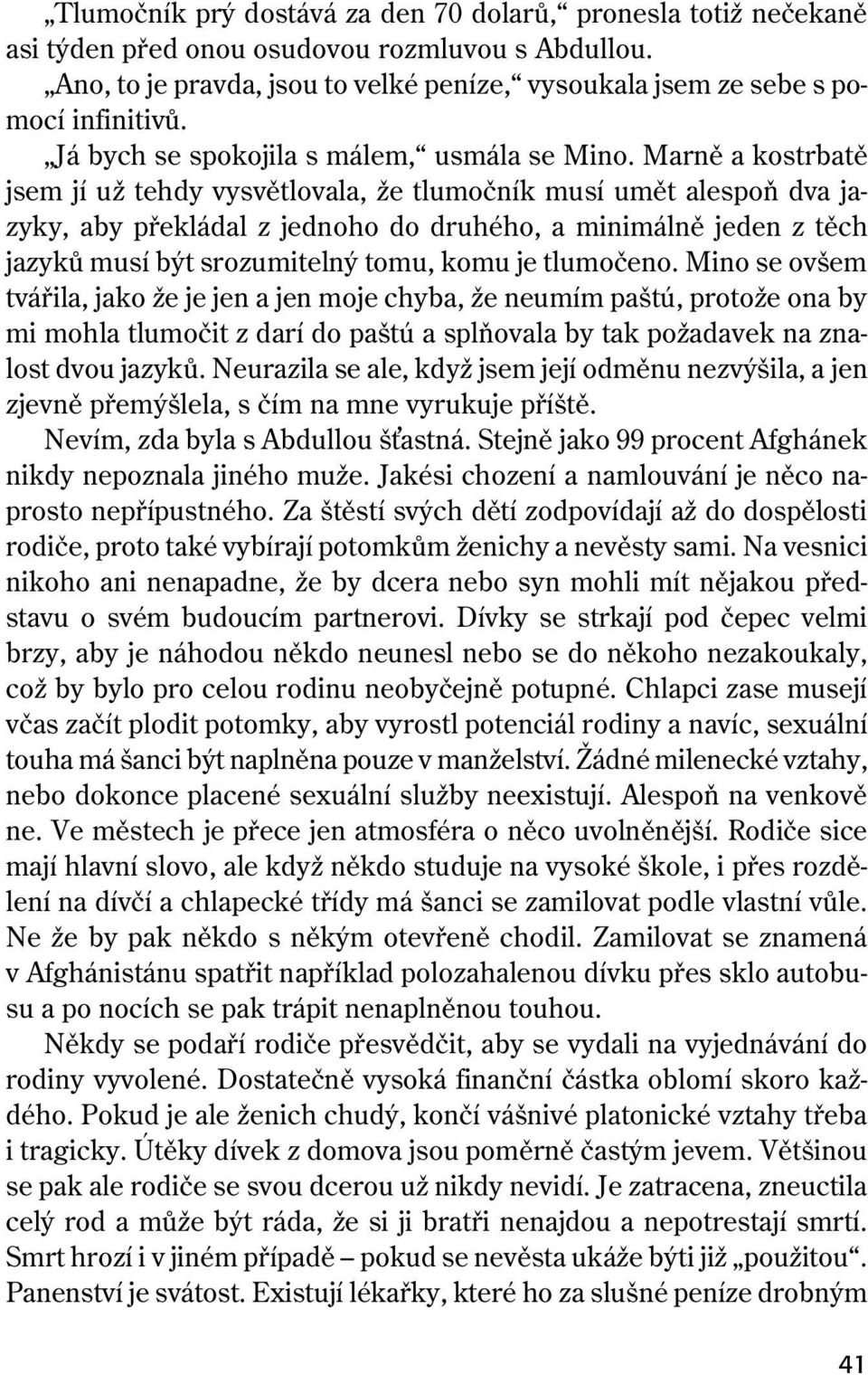 Marně a kostrbatě jsem jí už tehdy vysvětlovala, že tlumočník musí umět alespoň dva jazyky, aby překládal z jednoho do druhého, a minimálně jeden z těch jazyků musí být srozumitelný tomu, komu je