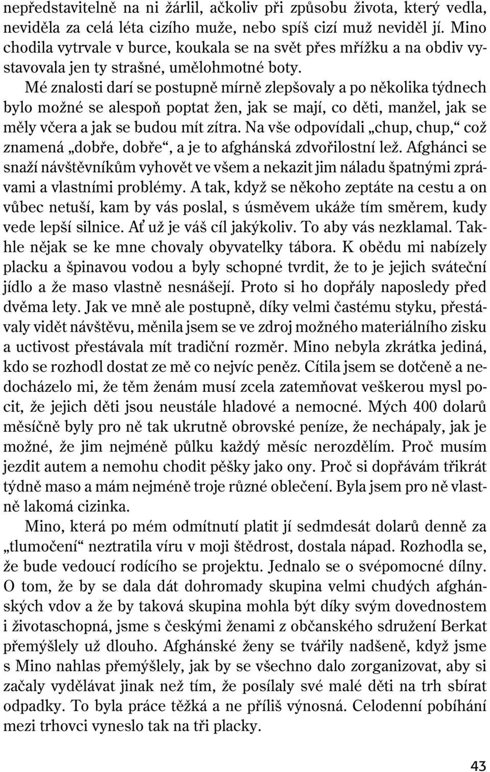 Mé znalosti darí se postupně mírně zlepšovaly a po několika týdnech bylo možné se alespoň poptat žen, jak se mají, co děti, manžel, jak se měly včera a jak se budou mít zítra.