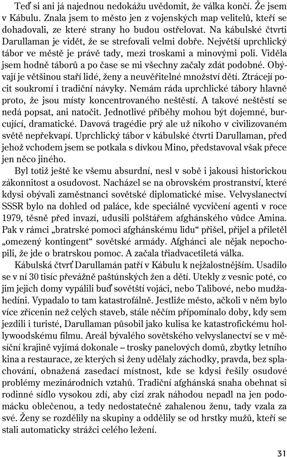 Viděla jsem hodně táborů a po čase se mi všechny začaly zdát podobné. Obývají je většinou staří lidé, ženy a neuvěřitelné množství dětí. Ztrácejí pocit soukromí i tradiční návyky.