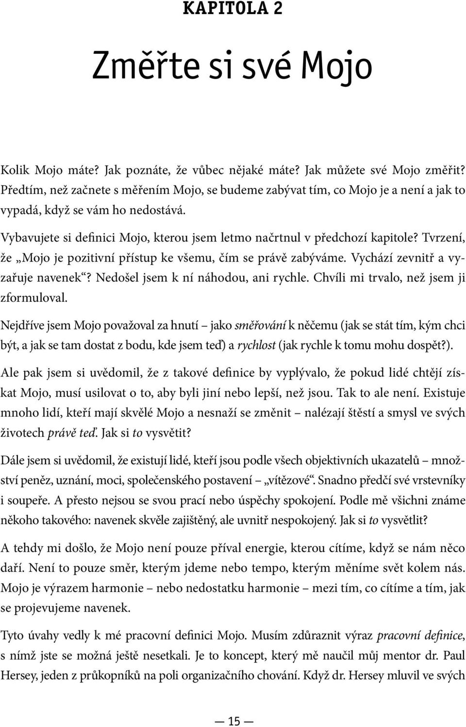 Tvrzení, že Mojo je pozitivní přístup ke všemu, čím se právě zabýváme. Vychází zevnitř a vyzařuje navenek? Nedošel jsem k ní náhodou, ani rychle. Chvíli mi trvalo, než jsem ji zformuloval.