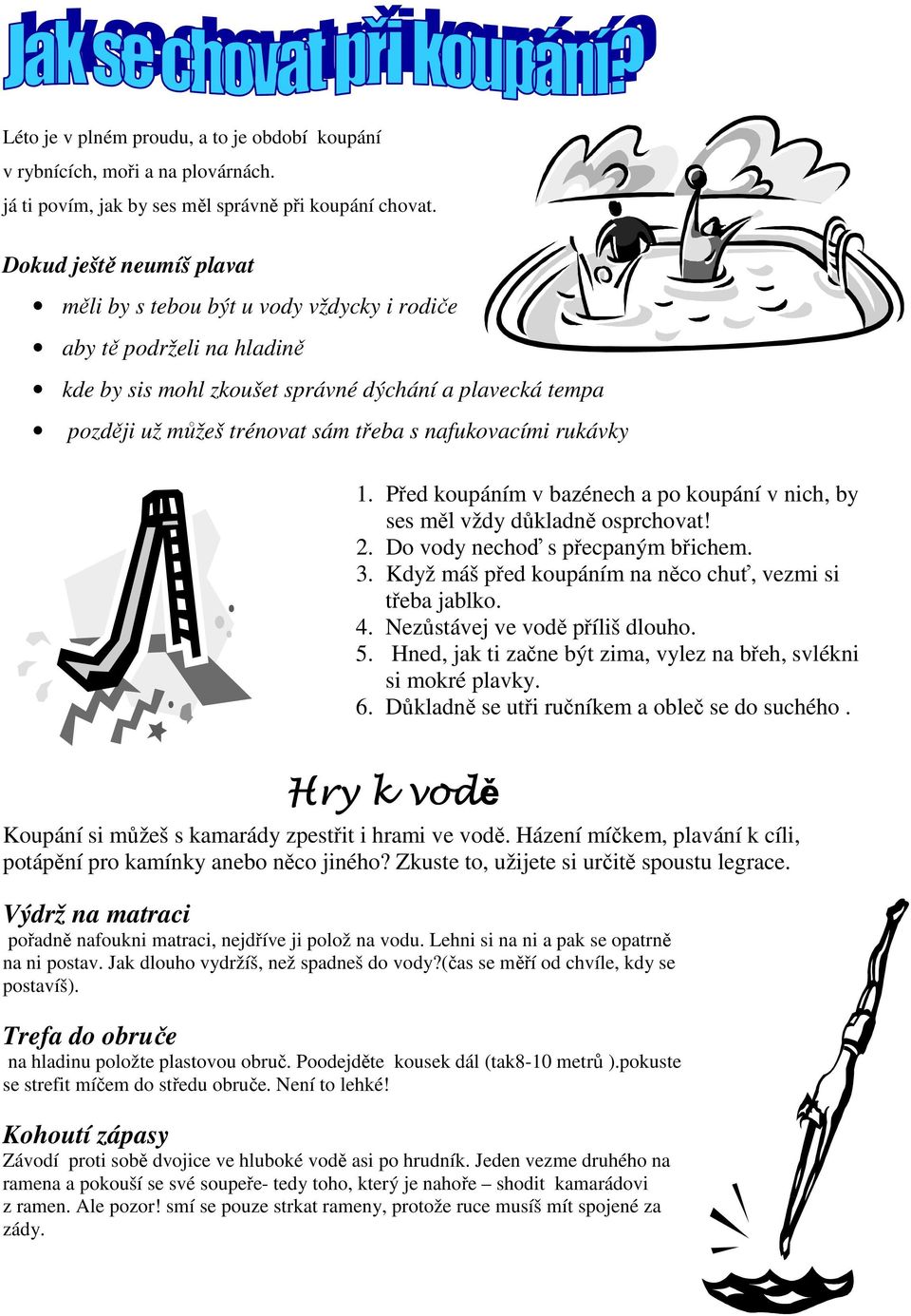 nafukovacími rukávky 1. Před koupáním v bazénech a po koupání v nich, by ses měl vždy důkladně osprchovat! 2. Do vody nechoď s přecpaným břichem. 3.