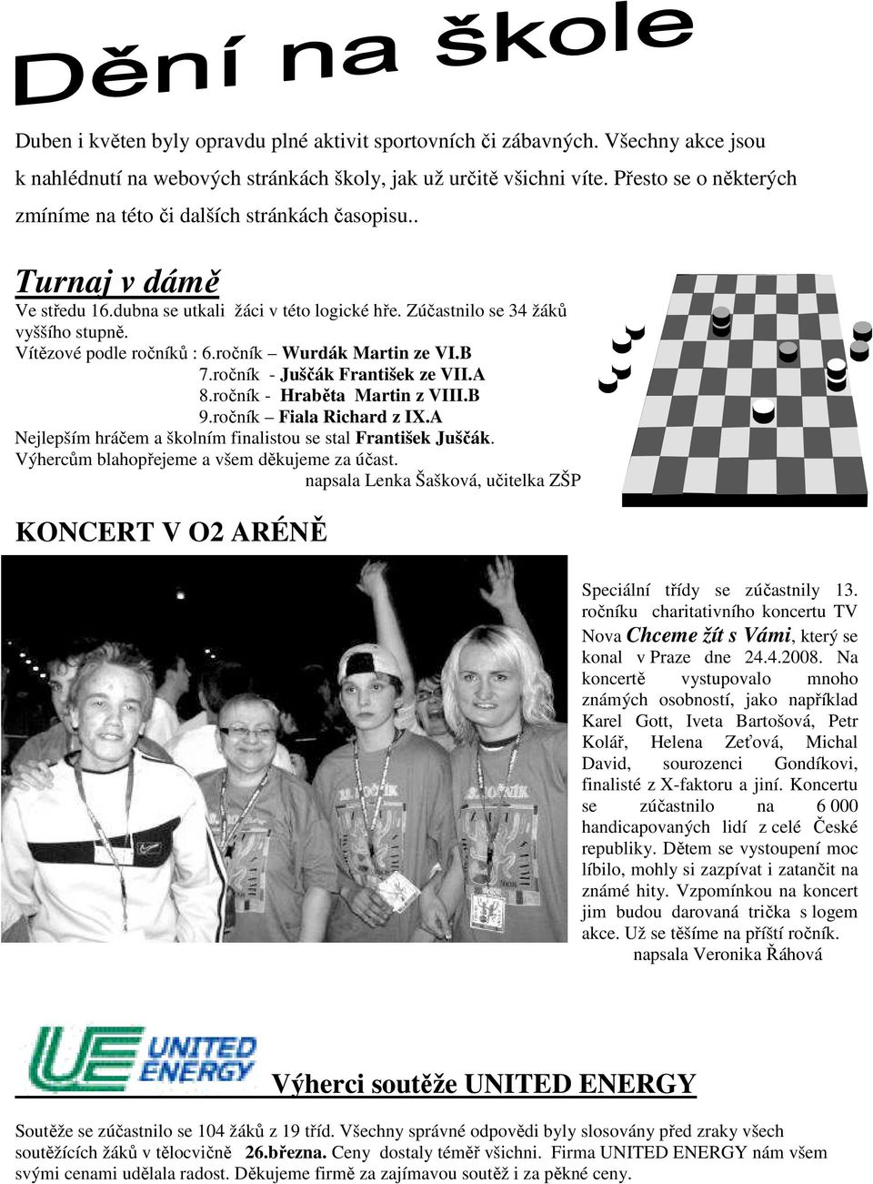 Vítězové podle ročníků : 6.ročník Wurdák Martin ze VI.B 7.ročník - Juščák František ze VII.A 8.ročník - Hraběta Martin z VIII.B 9.ročník Fiala Richard z IX.