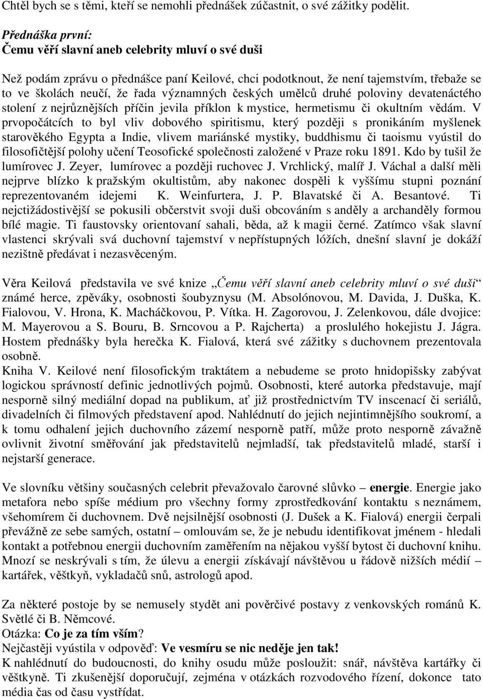 českých umělců druhé poloviny devatenáctého stolení z nejrůznějších příčin jevila příklon k mystice, hermetismu či okultním vědám.