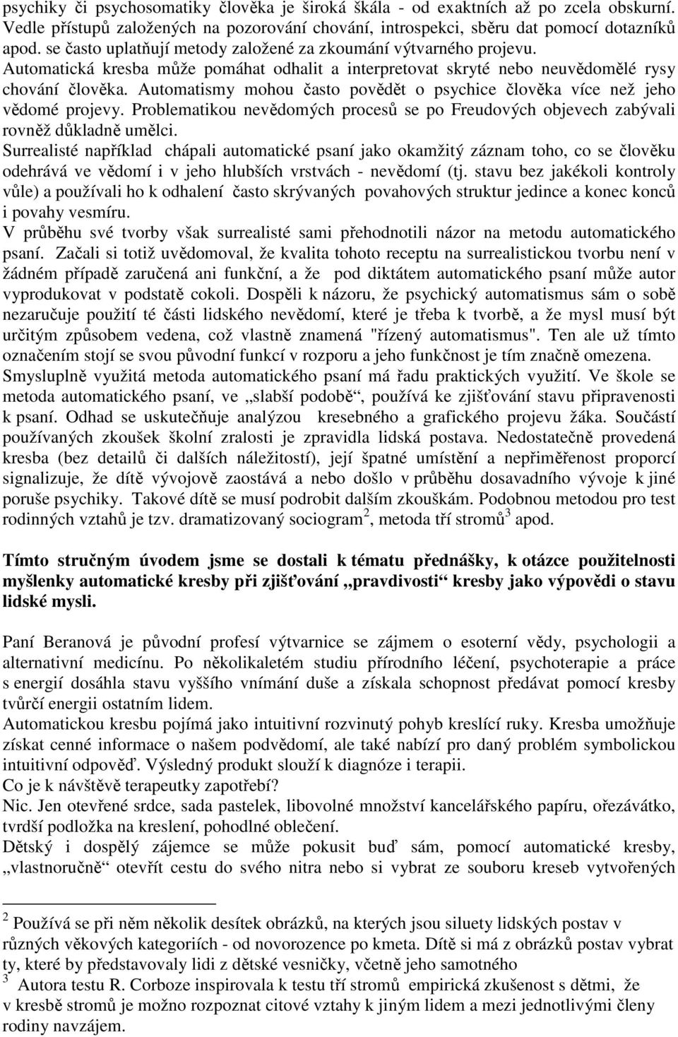 Automatismy mohou často povědět o psychice člověka více než jeho vědomé projevy. Problematikou nevědomých procesů se po Freudových objevech zabývali rovněž důkladně umělci.