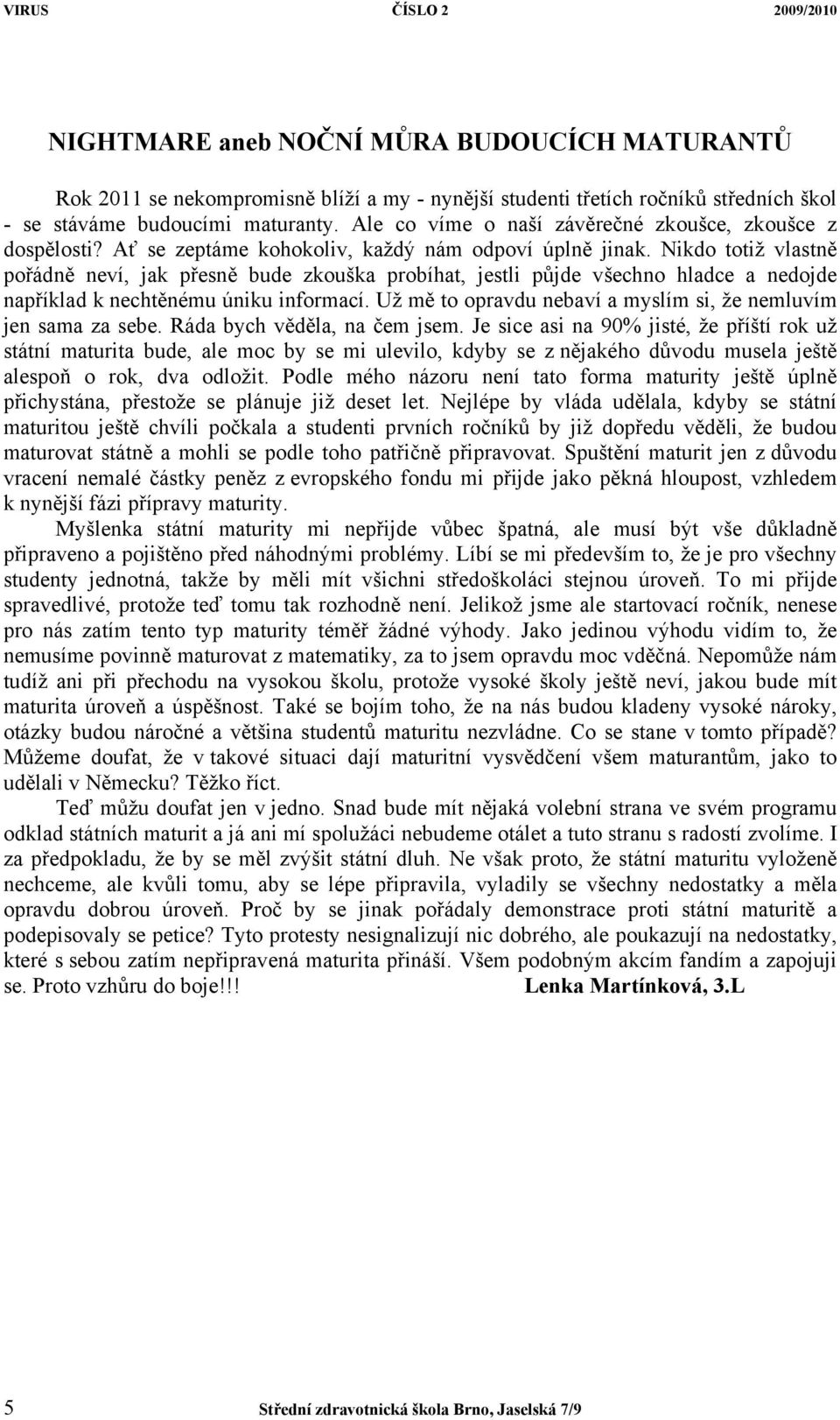 Nikdo totiž vlastně pořádně neví, jak přesně bude zkouška probíhat, jestli půjde všechno hladce a nedojde například k nechtěnému úniku informací.