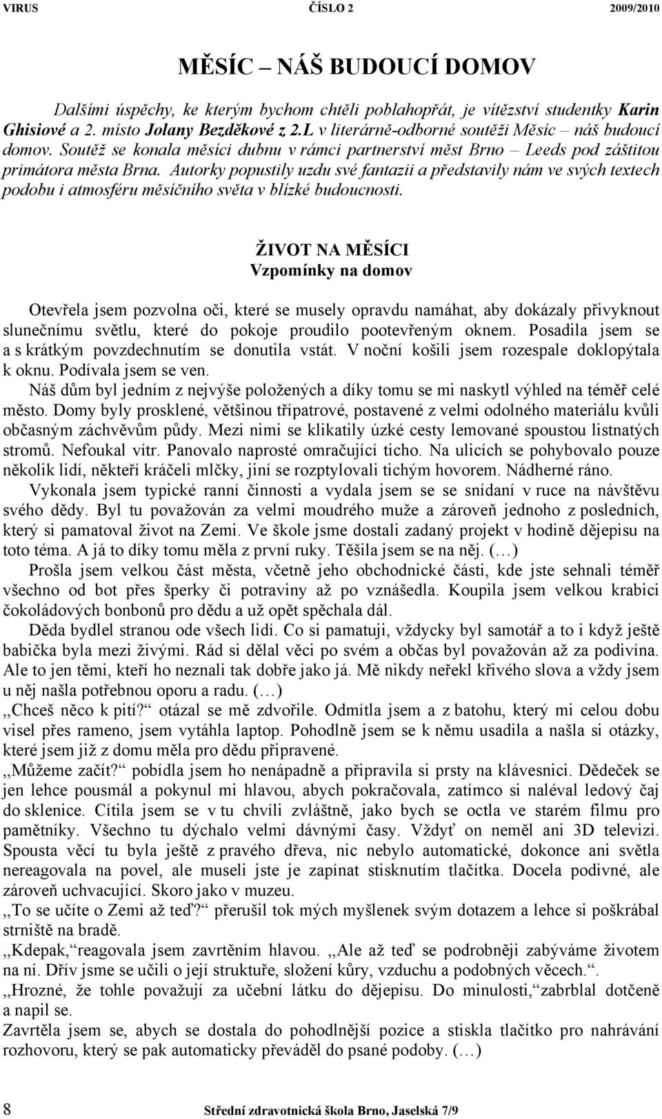 Autorky popustily uzdu své fantazii a představily nám ve svých textech podobu i atmosféru měsíčního světa v blízké budoucnosti.