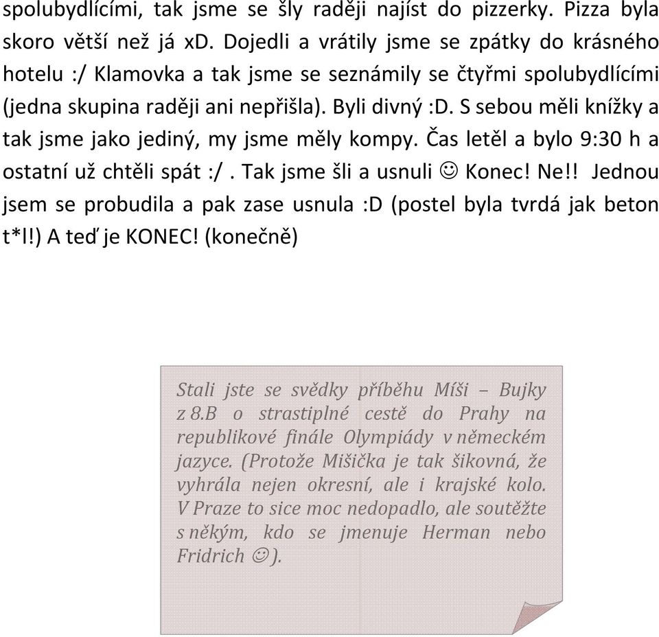 S sebou měli knížky a tak jsme jako jediný, my jsme měly kompy. Čas letěl a bylo 9:30 h a ostatní už chtěli spát :/. Tak jsme šli a usnuli Konec! Ne!