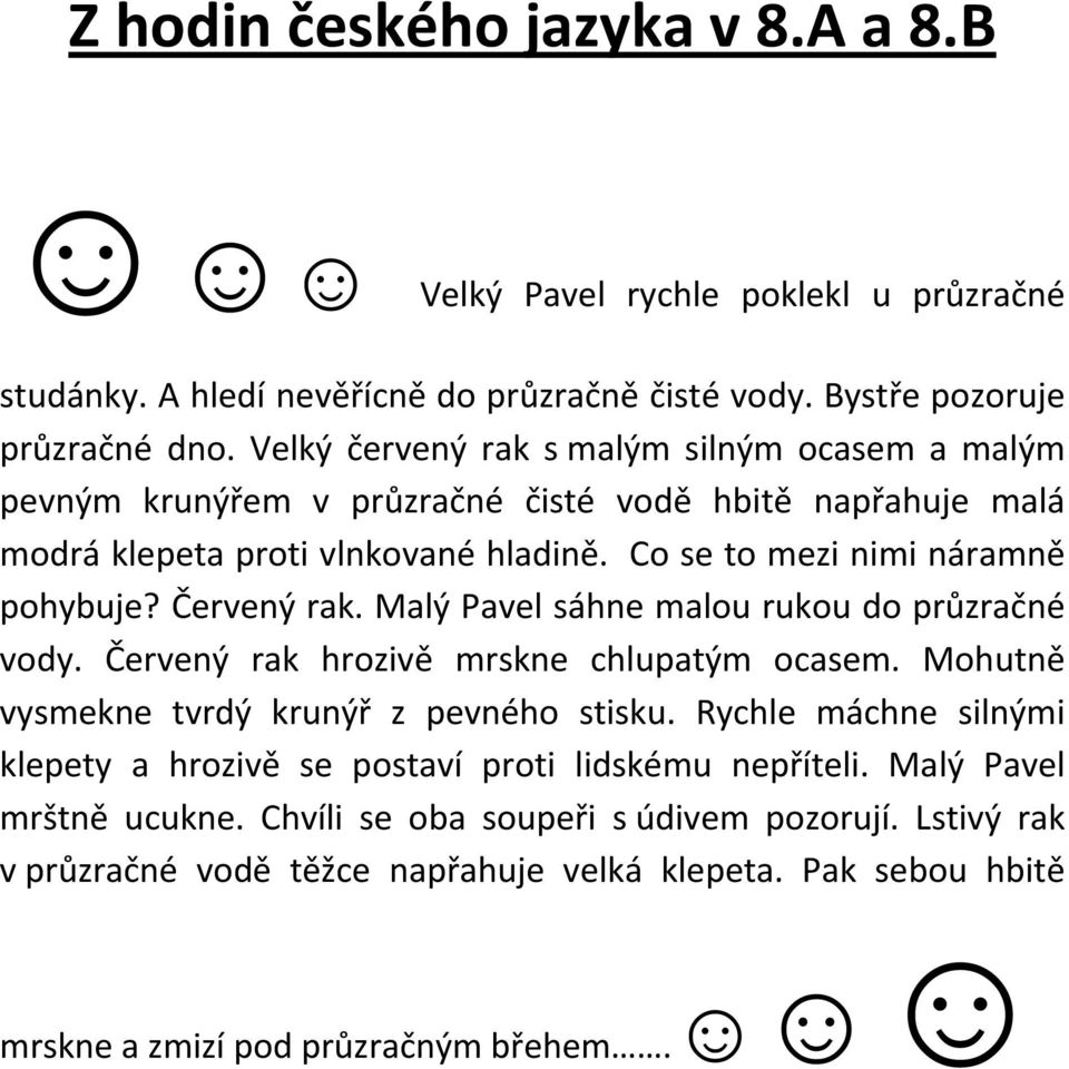 Červený rak. Malý Pavel sáhne malou rukou do průzračné vody. Červený rak hrozivě mrskne chlupatým ocasem. Mohutně vysmekne tvrdý krunýř z pevného stisku.