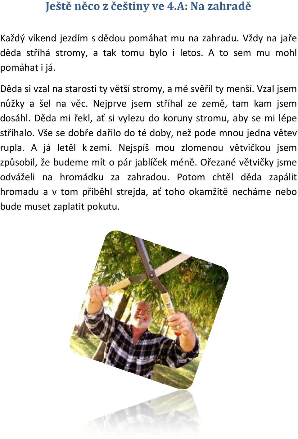 Děda mi řekl, ať si vylezu do koruny stromu, aby se mi lépe stříhalo. Vše se dobře dařilo do té doby, než pode mnou jedna větev rupla. A já letěl k zemi.