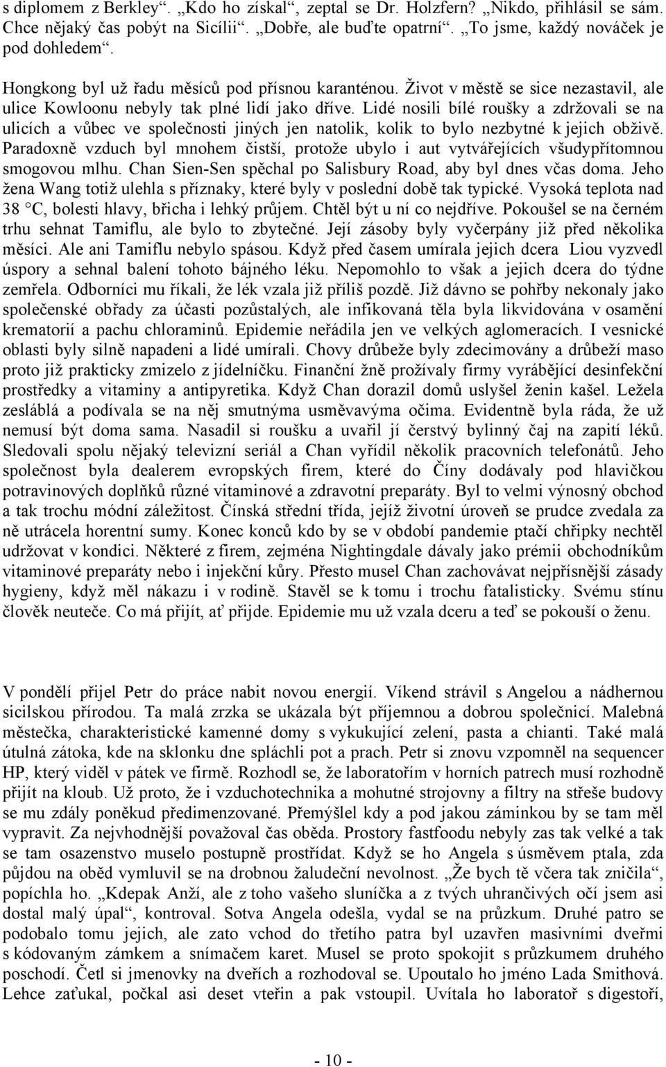 Lidé nosili bílé roušky a zdržovali se na ulicích a vůbec ve společnosti jiných jen natolik, kolik to bylo nezbytné k jejich obživě.