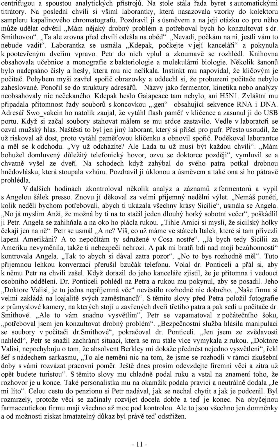 Pozdravil ji s úsměvem a na její otázku co pro něho může udělat odvětil Mám nějaký drobný problém a potřeboval bych ho konzultovat s dr. Smithovou. Ta ale zrovna před chvílí odešla na oběd.