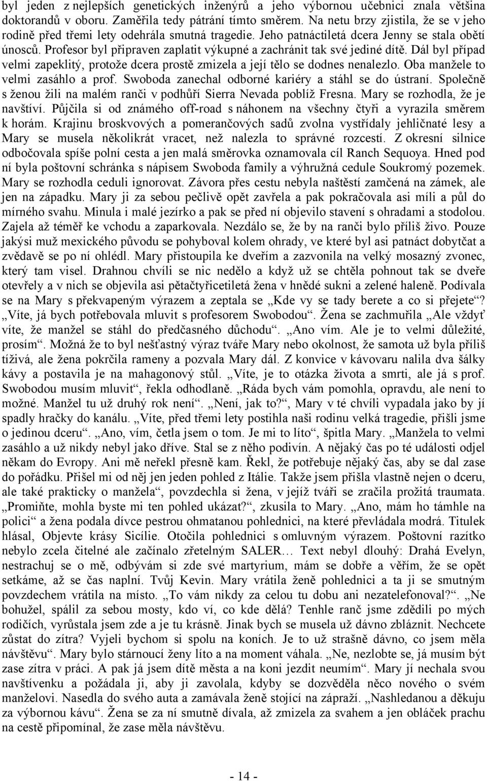 Profesor byl připraven zaplatit výkupné a zachránit tak své jediné dítě. Dál byl případ velmi zapeklitý, protože dcera prostě zmizela a její tělo se dodnes nenalezlo.