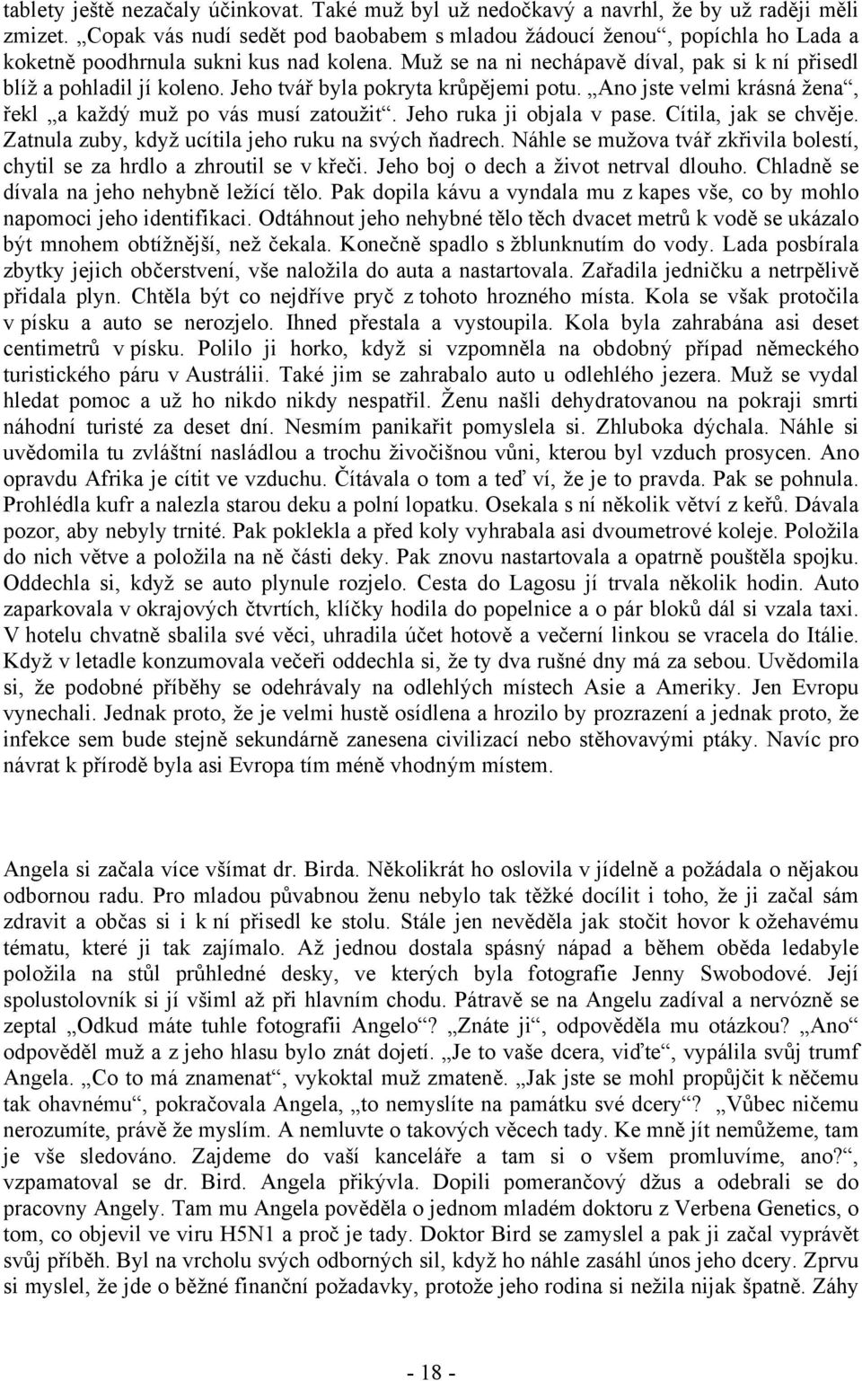 Jeho tvář byla pokryta krůpějemi potu. Ano jste velmi krásná žena, řekl a každý muž po vás musí zatoužit. Jeho ruka ji objala v pase. Cítila, jak se chvěje.