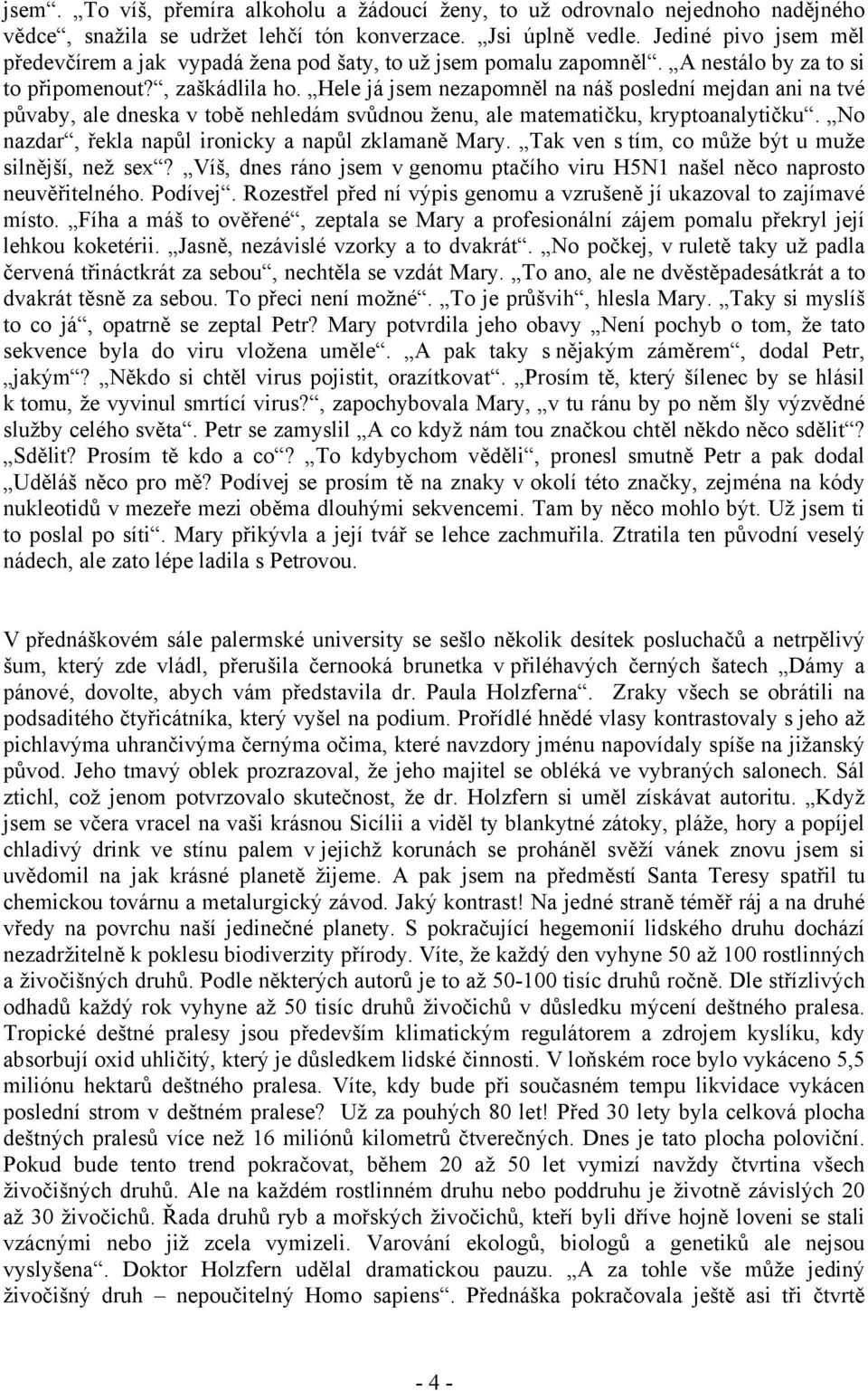 Hele já jsem nezapomněl na náš poslední mejdan ani na tvé půvaby, ale dneska v tobě nehledám svůdnou ženu, ale matematičku, kryptoanalytičku. No nazdar, řekla napůl ironicky a napůl zklamaně Mary.