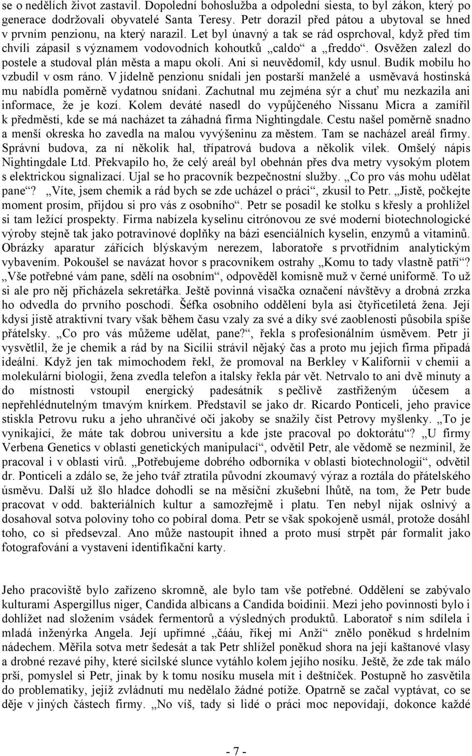 Osvěžen zalezl do postele a studoval plán města a mapu okolí. Ani si neuvědomil, kdy usnul. Budík mobilu ho vzbudil v osm ráno.