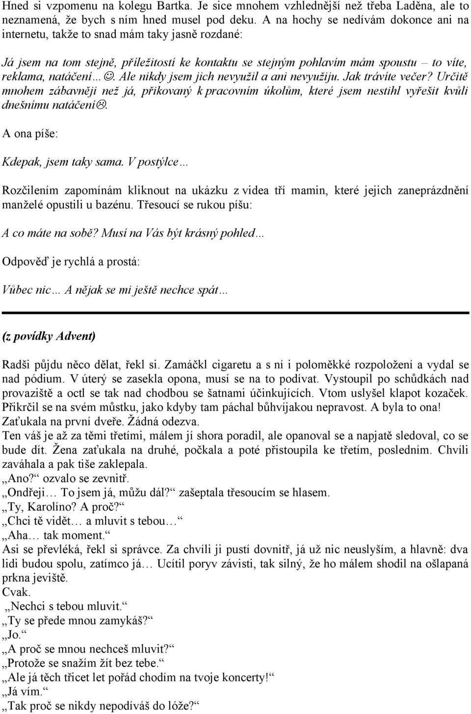 Ale nikdy jsem jich nevyužil a ani nevyužiju. Jak trávíte večer? Určitě mnohem zábavněji než já, přikovaný k pracovním úkolům, které jsem nestihl vyřešit kvůli dnešnímu natáčeníl.