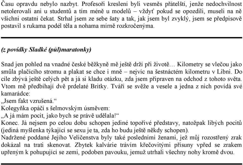 (z povídky Sladké (půl)maratonky) Snad jen pohled na vnadné české běžkyně mě ještě drží při životě Kilometry se vlečou jako smůla plačícího stromu a plakat se chce i mně nejvíc na šestnáctém