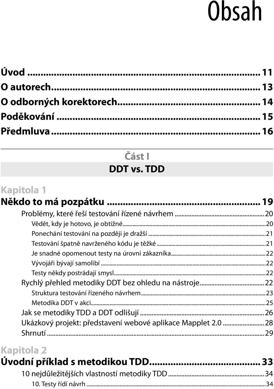 ..22 Vývojáři bývají samolibí...22 Testy někdy postrádají smysl...22 Rychlý přehled metodiky DDT bez ohledu na nástroje...22 Struktura testování řízeného návrhem...23 Metodika DDT v akci.