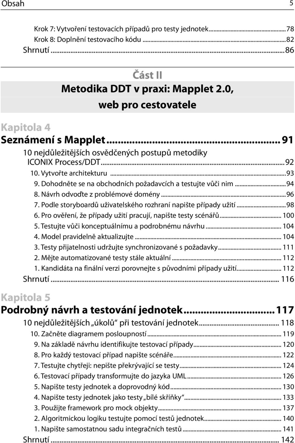 Dohodněte se na obchodních požadavcích a testujte vůči nim...94 8. Návrh odvoďte z problémové domény...96 7. Podle storyboardů uživatelského rozhraní napište případy užití...98 6.