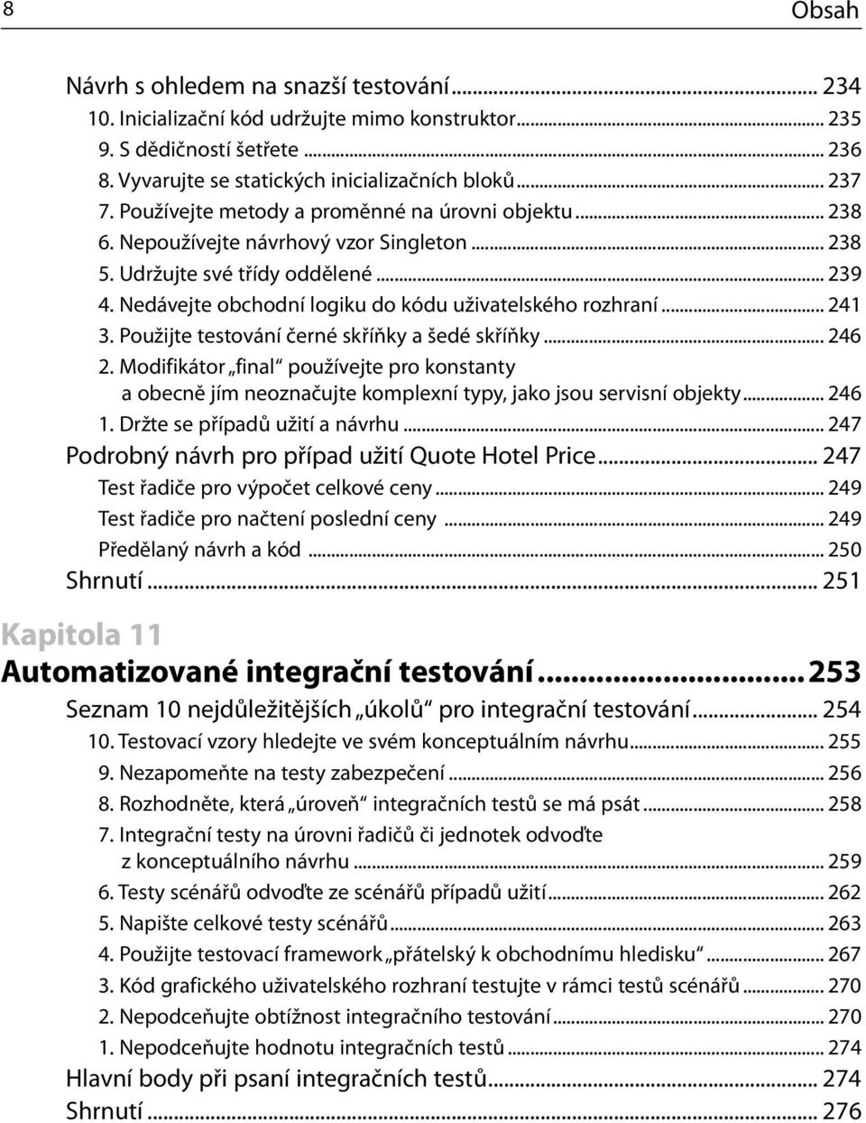 .. 241 3. Použijte testování černé skříňky a šedé skříňky... 246 2. Modifikátor final používejte pro konstanty a obecně jím neoznačujte komplexní typy, jako jsou servisní objekty... 246 1.