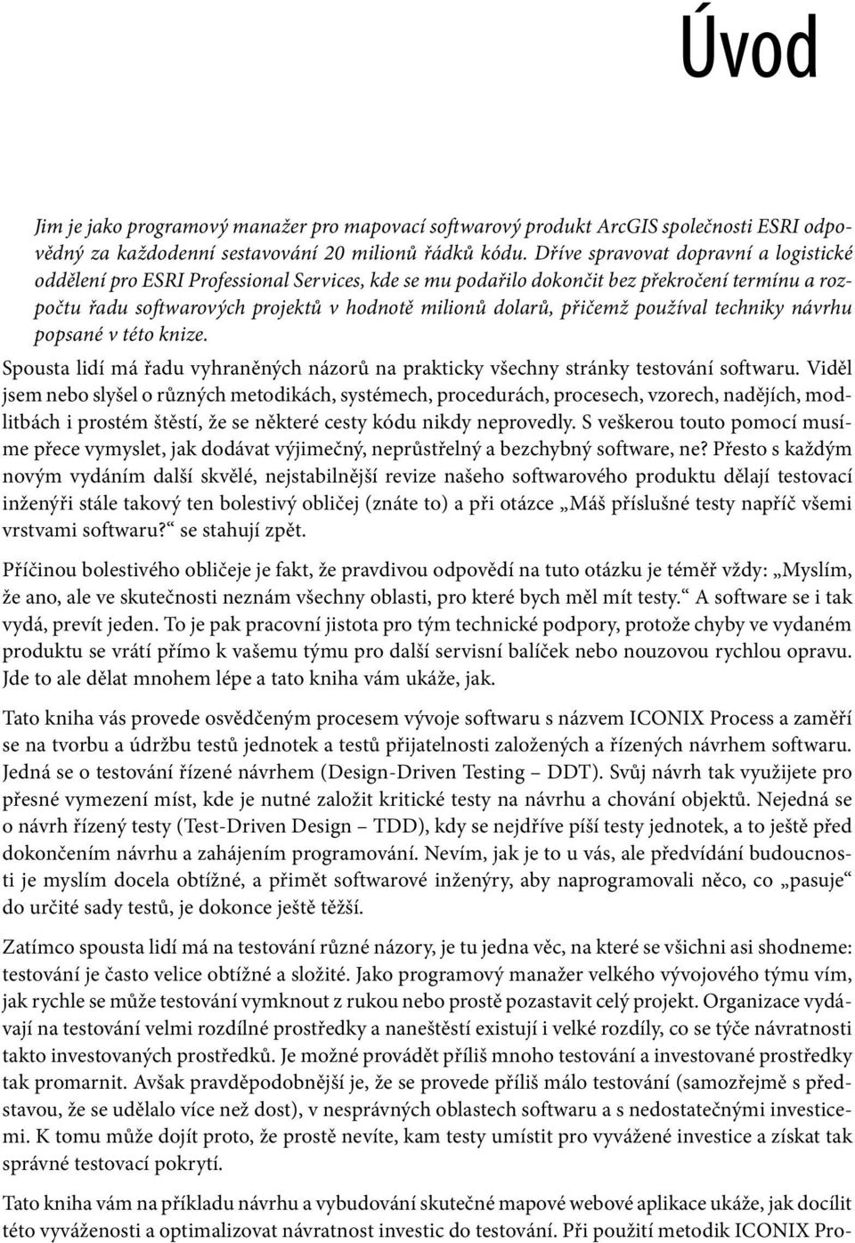 přičemž používal techniky návrhu popsané v této knize. Spousta lidí má řadu vyhraněných názorů na prakticky všechny stránky testování softwaru.