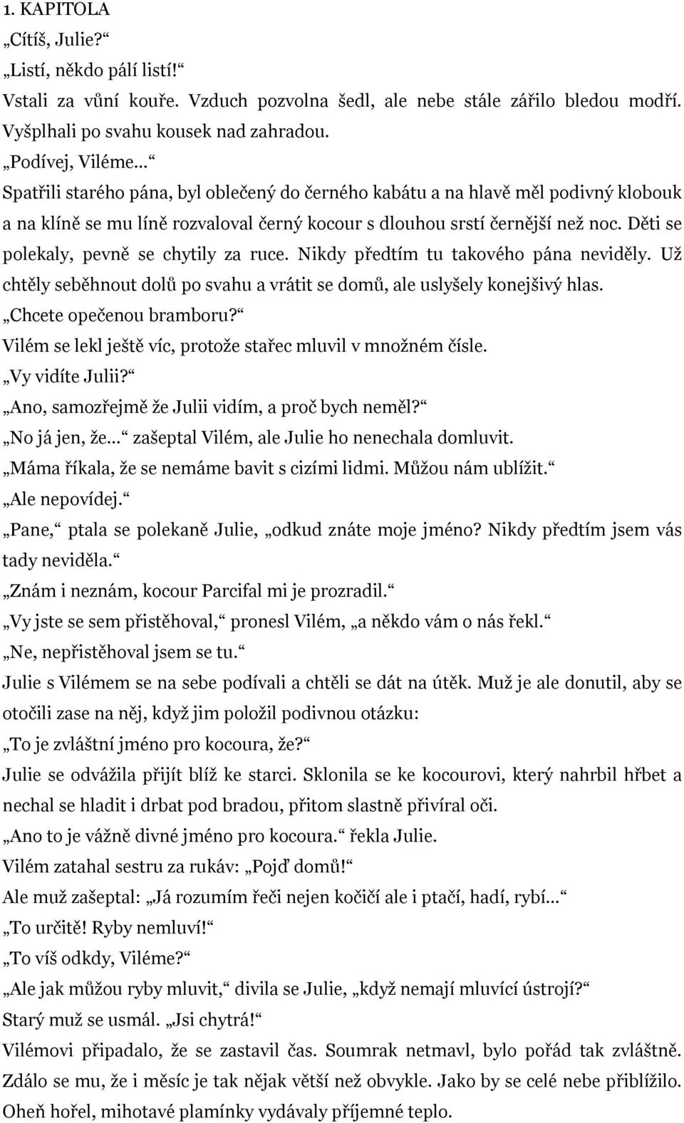 Děti se polekaly, pevně se chytily za ruce. Nikdy předtím tu takového pána neviděly. Už chtěly seběhnout dolů po svahu a vrátit se domů, ale uslyšely konejšivý hlas. Chcete opečenou bramboru?