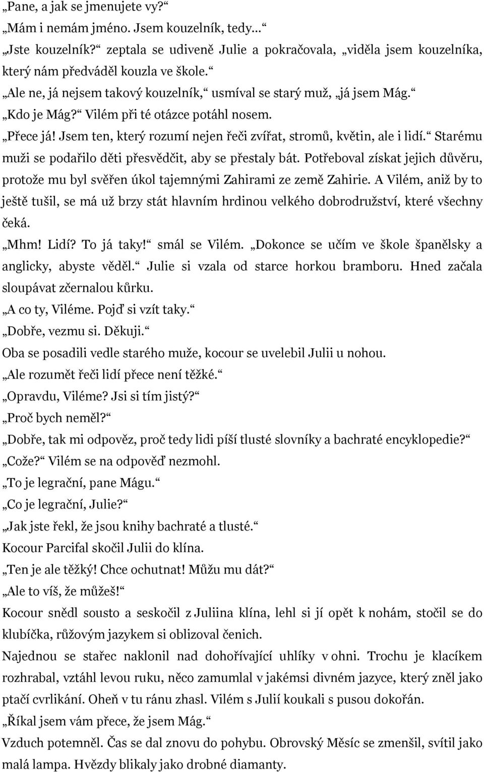 Starému muži se podařilo děti přesvědčit, aby se přestaly bát. Potřeboval získat jejich důvěru, protože mu byl svěřen úkol tajemnými Zahirami ze země Zahirie.