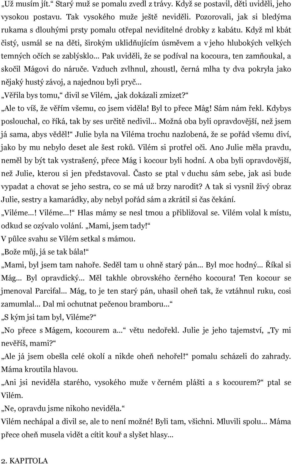 Když ml kbát čistý, usmál se na děti, širokým uklidňujícím úsměvem a v jeho hlubokých velkých temných očích se zablýsklo Pak uviděli, že se podíval na kocoura, ten zamňoukal, a skočil Mágovi do