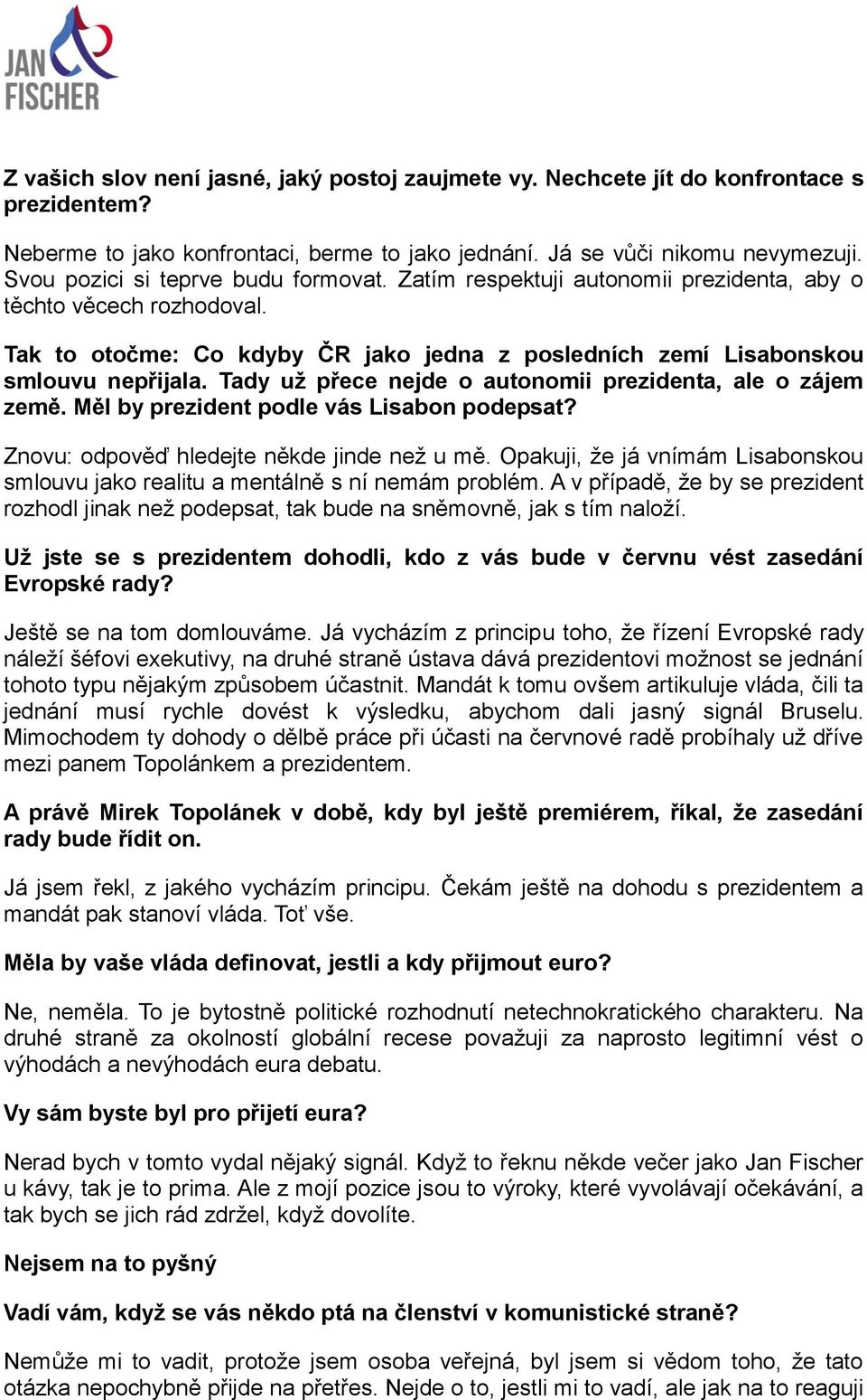 Tady už přece nejde o autonomii prezidenta, ale o zájem země. Měl by prezident podle vás Lisabon podepsat? Znovu: odpověď hledejte někde jinde než u mě.