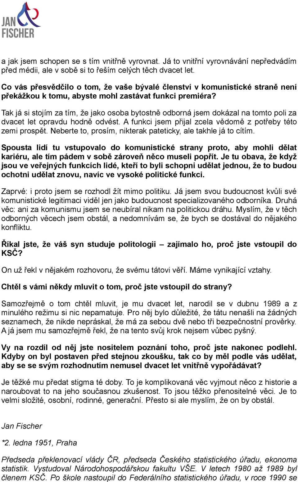 Tak já si stojím za tím, že jako osoba bytostně odborná jsem dokázal na tomto poli za dvacet let opravdu hodně odvést. A funkci jsem přijal zcela vědomě z potřeby této zemi prospět.