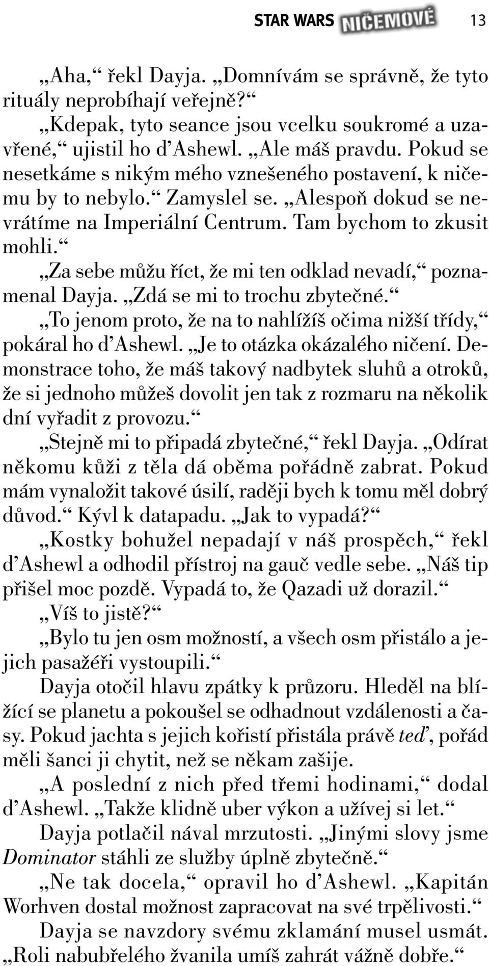 Za sebe můžu říct, že mi ten odklad nevadí, poznamenal Dayja. Zdá se mi to trochu zbytečné. To jenom proto, že na to nahlížíš očima nižší třídy, pokáral ho d Ashewl. Je to otázka okázalého ničení.