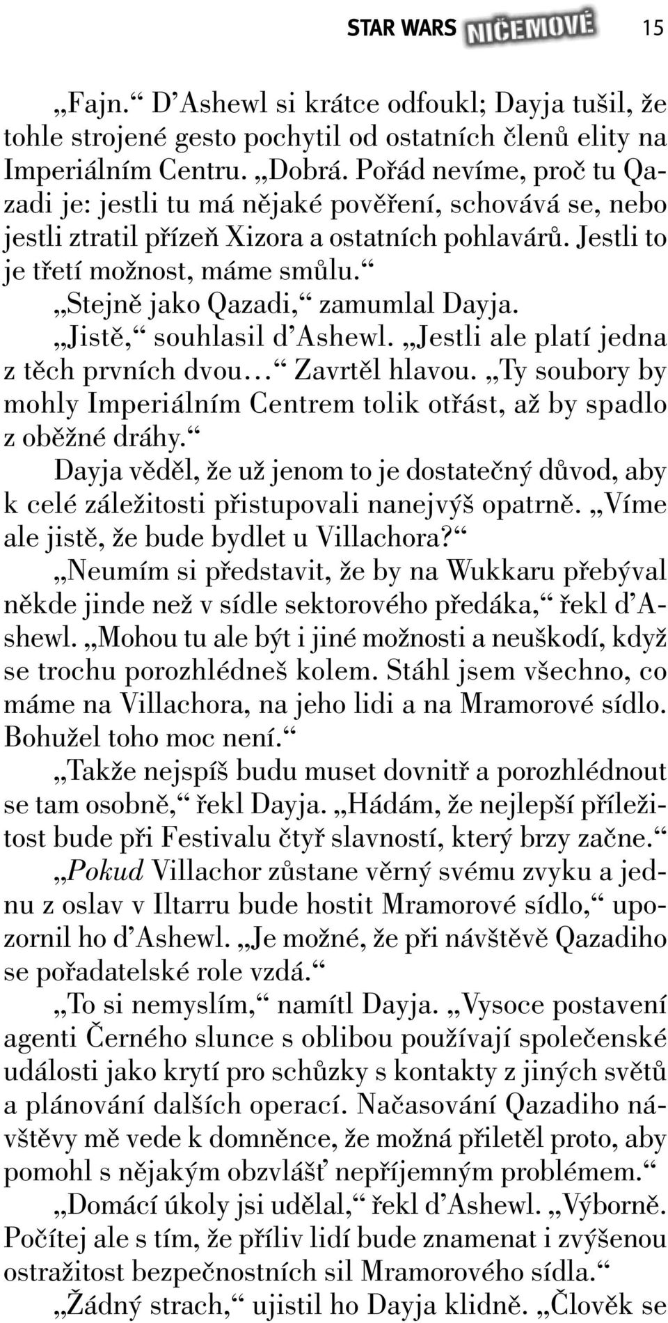 Stejně jako Qazadi, zamumlal Dayja. Jistě, souhlasil d Ashewl. Jestli ale platí jedna z těch prvních dvou Zavrtěl hlavou.