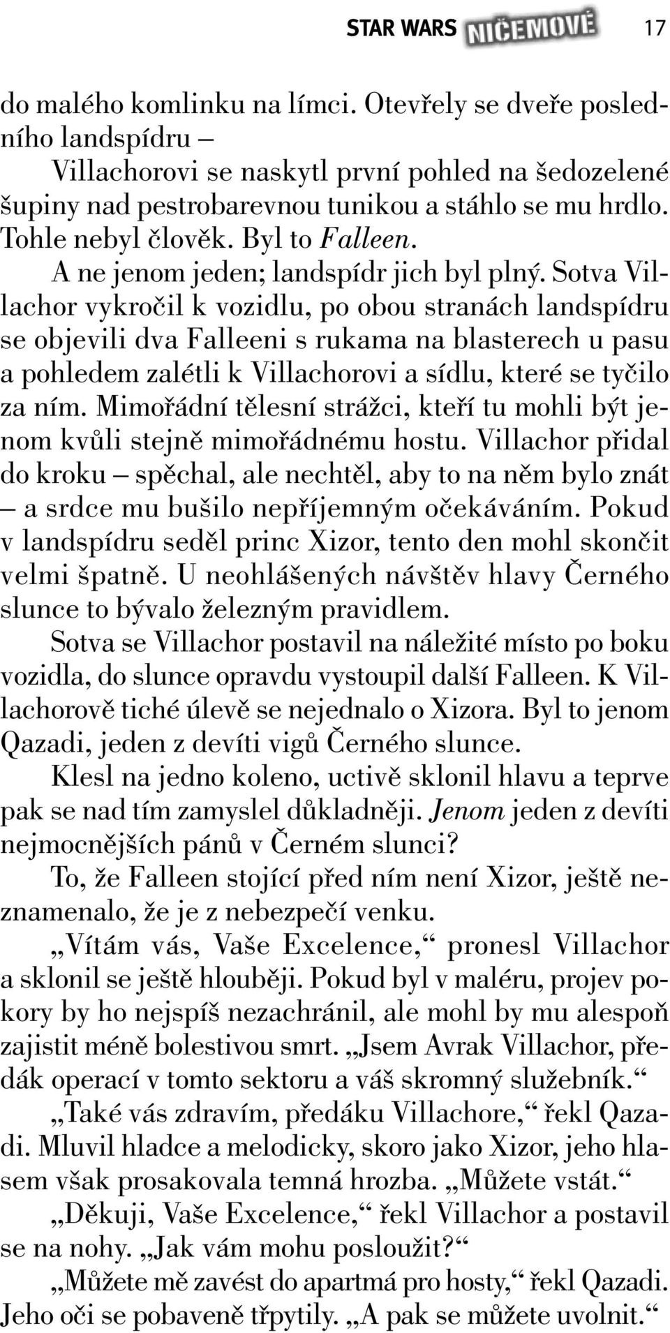 Sotva Villachor vykročil k vozidlu, po obou stranách landspídru se objevili dva Falleeni s rukama na blasterech u pasu a pohledem zalétli k Villachorovi a sídlu, které se tyčilo za ním.