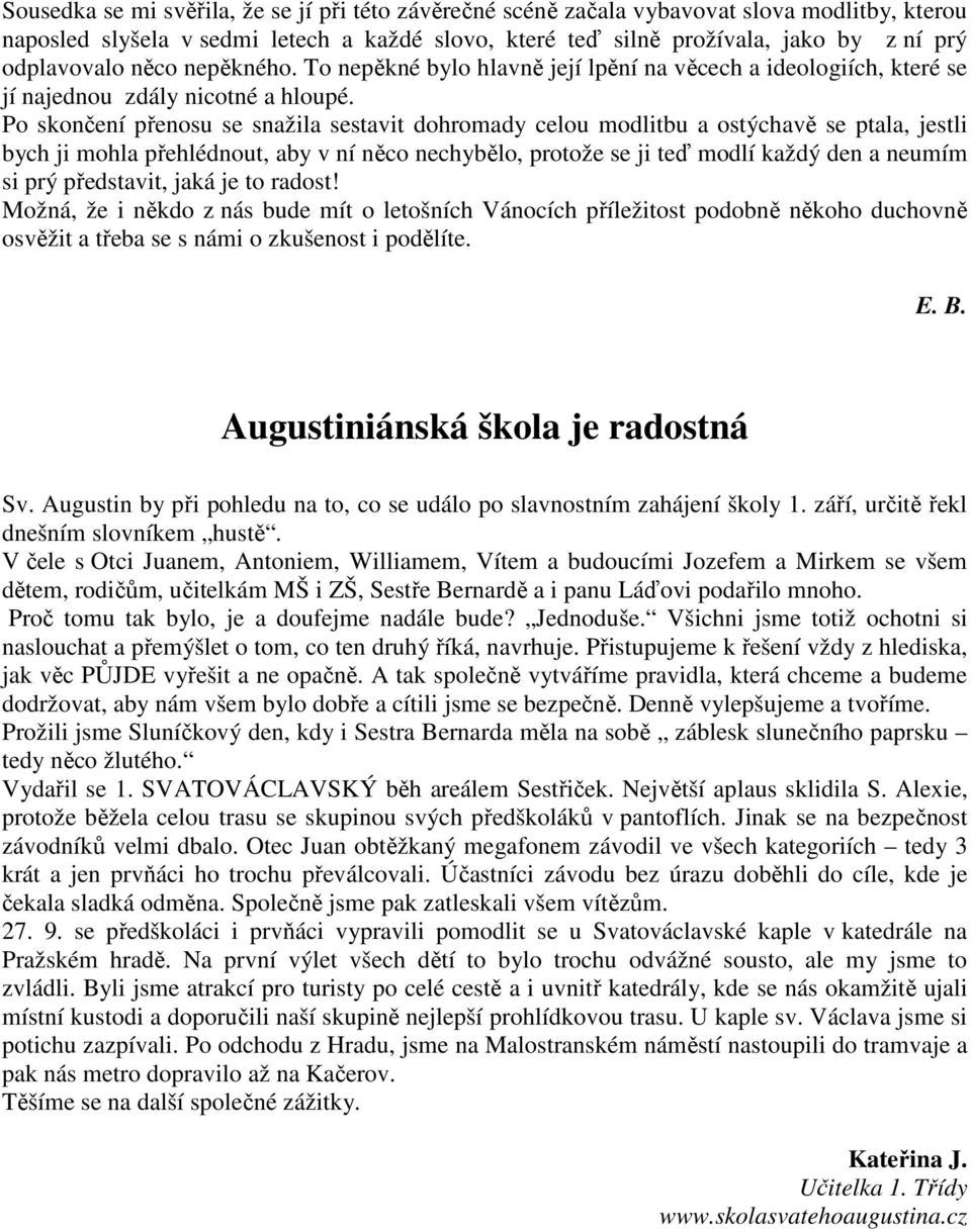 Po skončení přenosu se snažila sestavit dohromady celou modlitbu a ostýchavě se ptala, jestli bych ji mohla přehlédnout, aby v ní něco nechybělo, protože se ji teď modlí každý den a neumím si prý