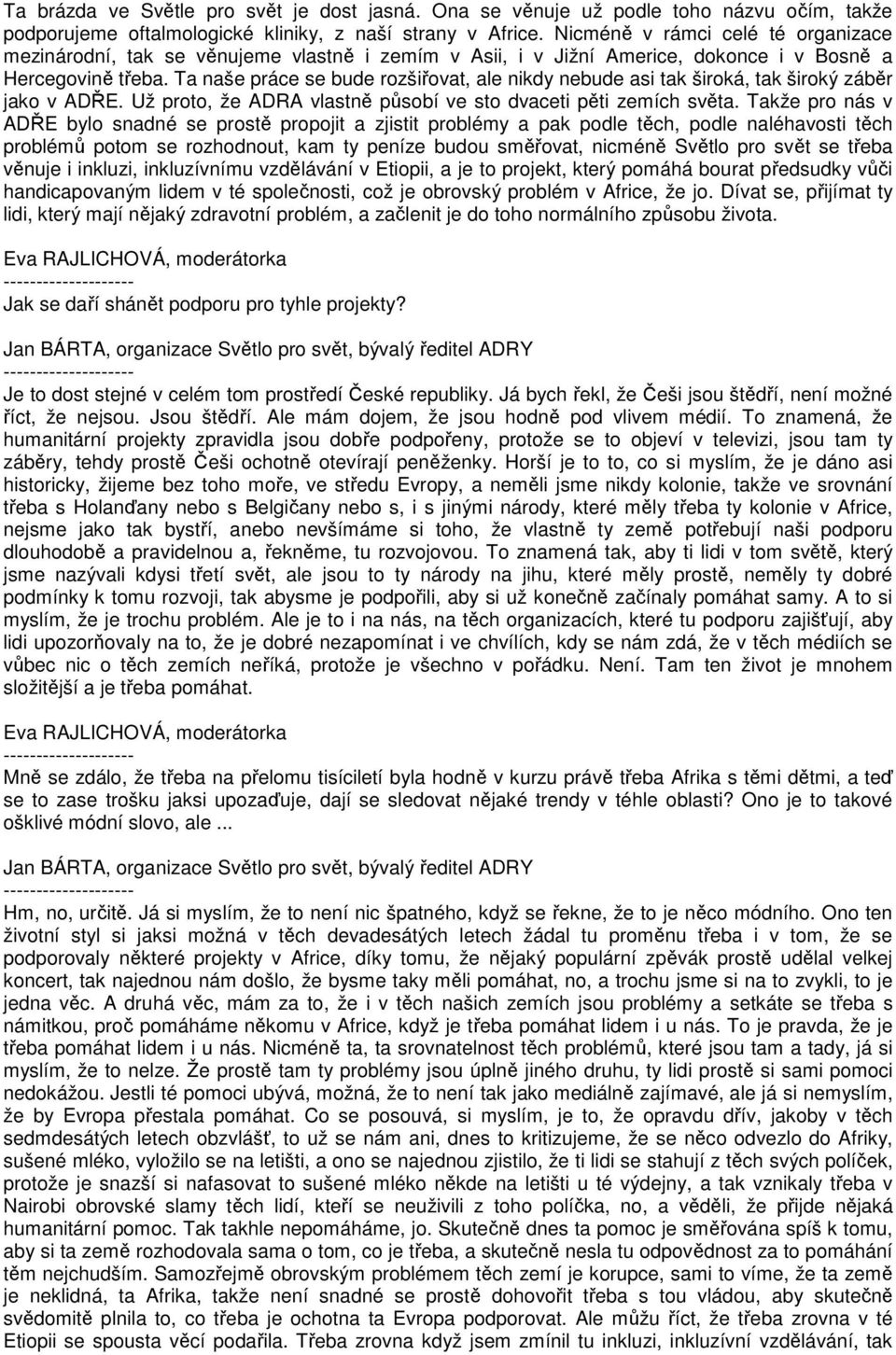 Ta naše práce se bude rozšiřovat, ale nikdy nebude asi tak široká, tak široký záběr jako v ADŘE. Už proto, že ADRA vlastně působí ve sto dvaceti pěti zemích světa.