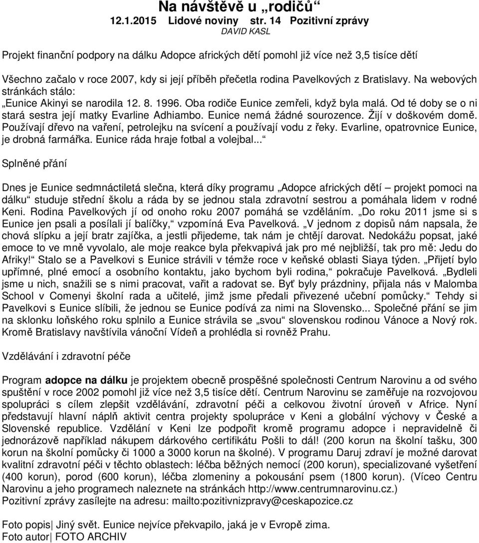 Bratislavy. Na webových stránkách stálo: Eunice Akinyi se narodila 12. 8. 1996. Oba rodiče Eunice zemřeli, když byla malá. Od té doby se o ni stará sestra její matky Evarline Adhiambo.