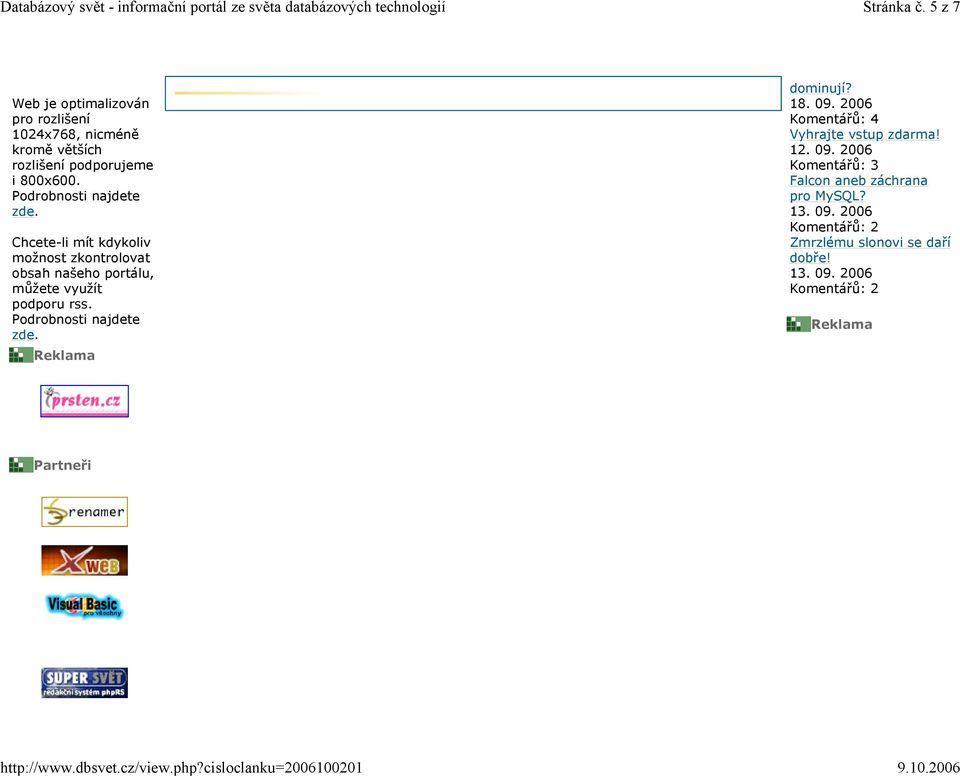 Podrobnosti najdete zde. dominují? 18. 09. 2006 Komentářů: 4 Vyhrajte vstup zdarma! 12. 09. 2006 Komentářů: 3 Falcon aneb záchrana pro MySQL?