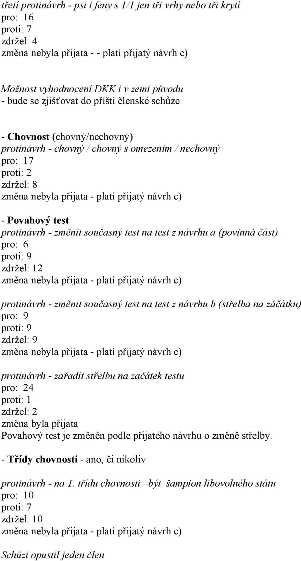 a (povinná část) pro: 6 proti: 9 zdržel: 12 protinávrh - změnit současný test na test z návrhu b (střelba na záčátku) pro: 9 proti: 9 zdržel: 9 protinávrh - zařadit střelbu na začátek testu pro: 24