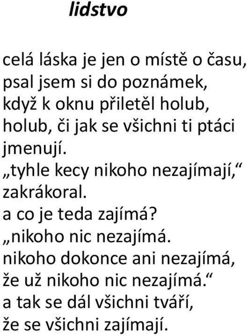 tyhle kecy nikoho nezajímají, zakrákoral. a co je teda zajímá? nikoho nic nezajímá.