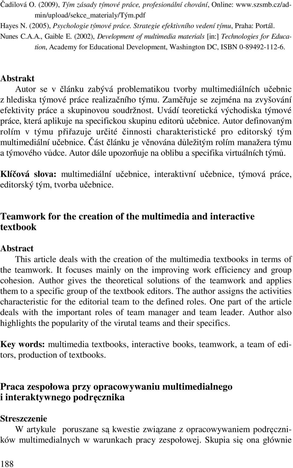 (2002), Development of multimedia materials [in:] Technologies for Education, Academy for Educational Development, Washington DC, ISBN 0-89492-112-6.