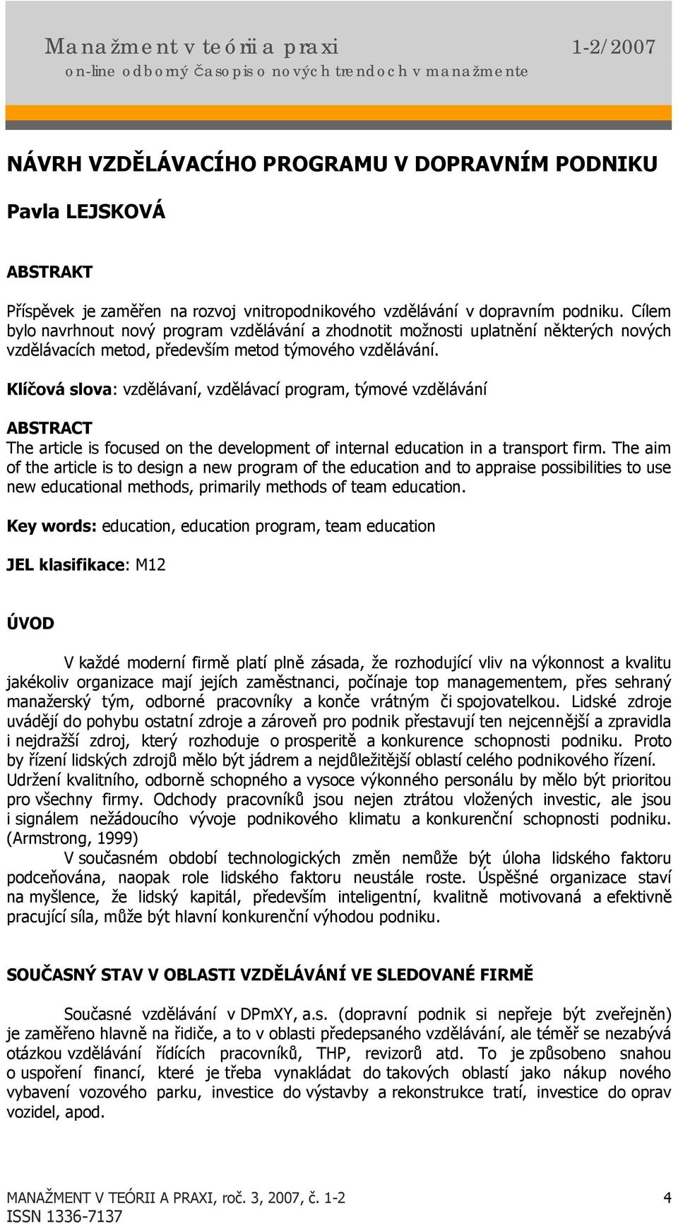 Klíčová slova: vzdělávaní, vzdělávací program, týmové vzdělávání ABSTRACT The article is focused on the development of internal education in a transport firm.