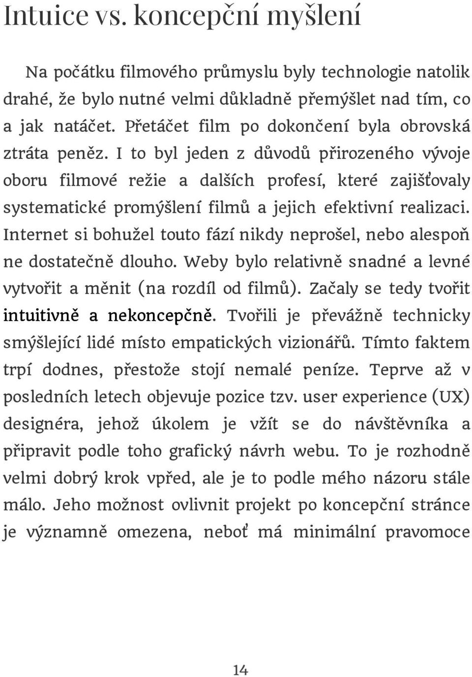 I to byl jeden z důvodů přirozeného vývoje oboru filmové režie a dalších profesí, které zajišťovaly systematické promýšlení filmů a jejich efektivní realizaci.