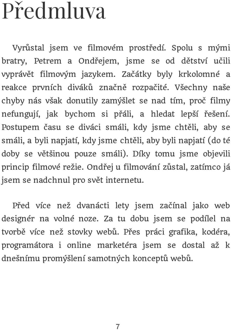 Postupem času se diváci smáli, kdy jsme chtěli, aby se smáli, a byli napjatí, kdy jsme chtěli, aby byli napjatí (do té doby se většinou pouze smáli). Díky tomu jsme objevili princip filmové režie.