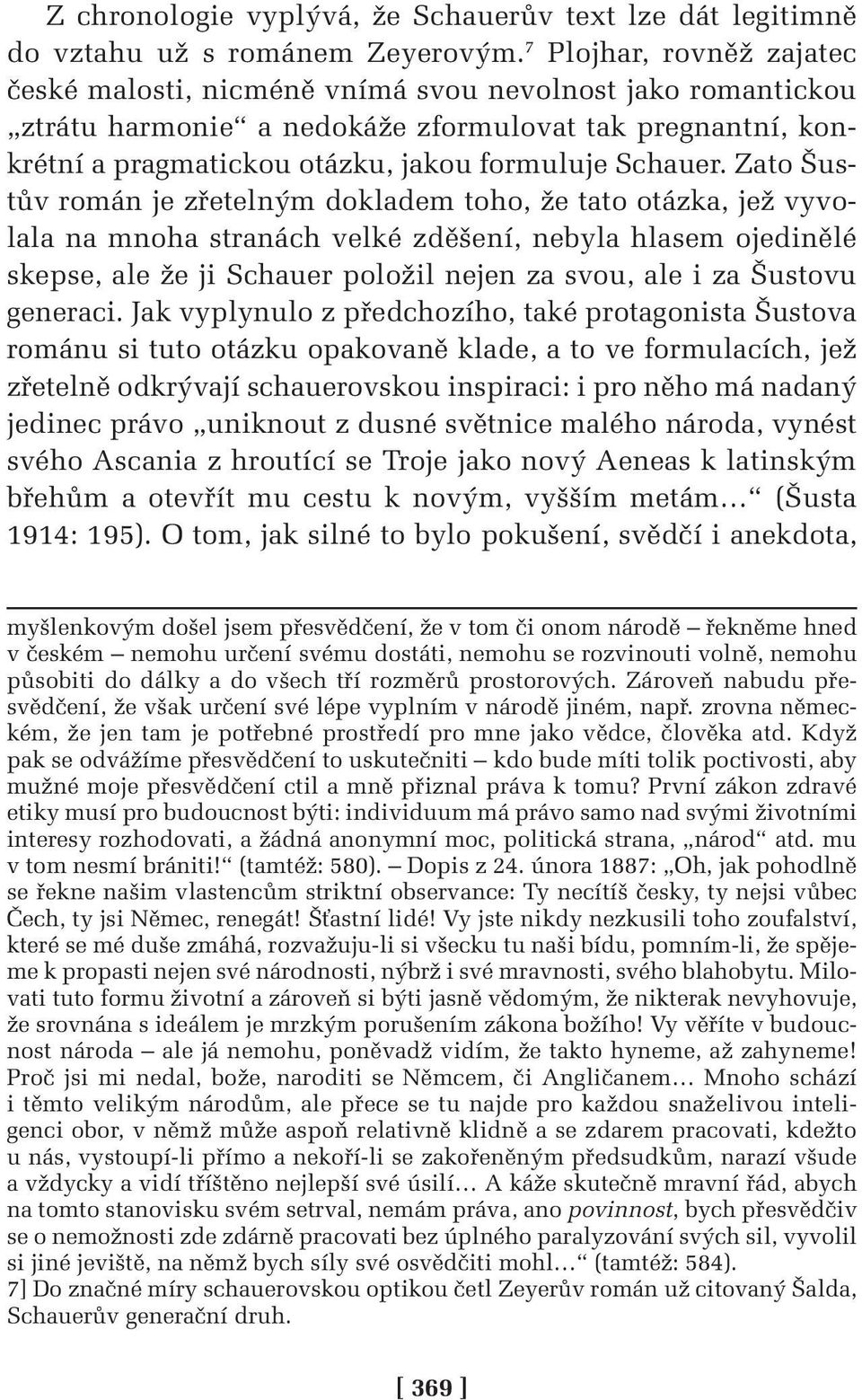 Zato Šustův román je zřetelným dokladem toho, že tato otázka, jež vyvolala na mnoha stranách velké zděšení, nebyla hlasem ojedinělé skepse, ale že ji Schauer položil nejen za svou, ale i za Šustovu