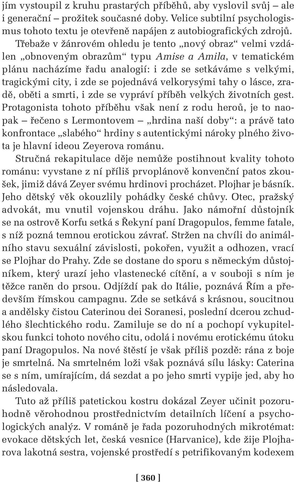 pojednává velkorysými tahy o lásce, zradě, oběti a smrti, i zde se vypráví příběh velkých životních gest.