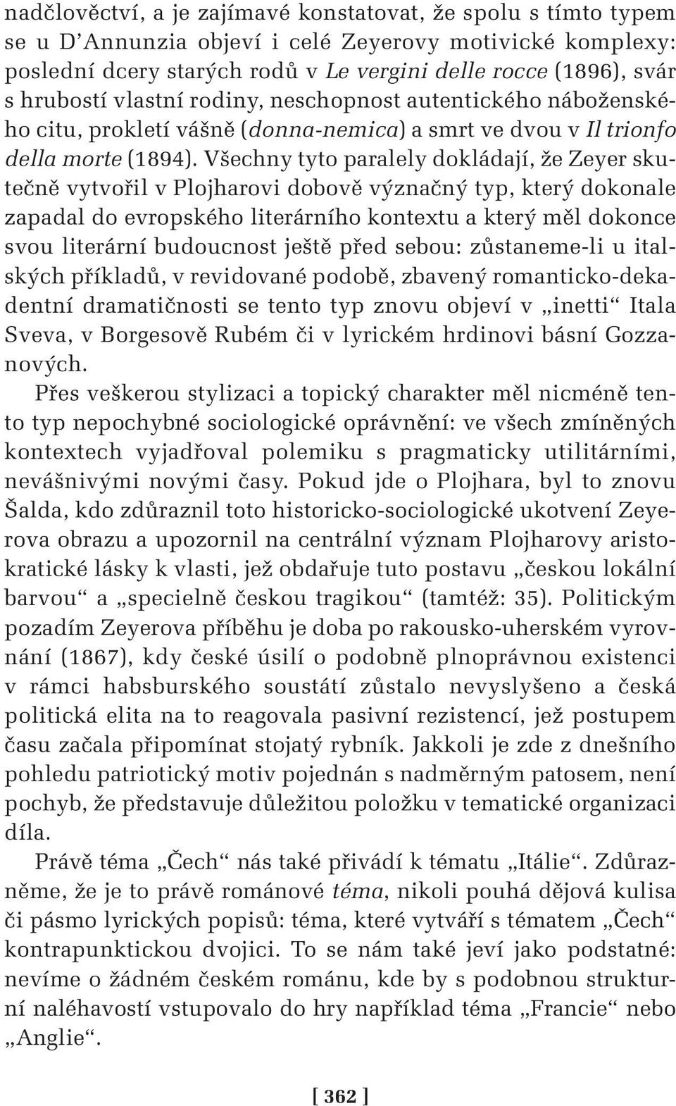 Všechny tyto paralely dokládají, že Zeyer skutečně vytvořil v Plojharovi dobově význačný typ, který dokonale zapadal do evropského literárního kontextu a který měl dokonce svou literární budoucnost