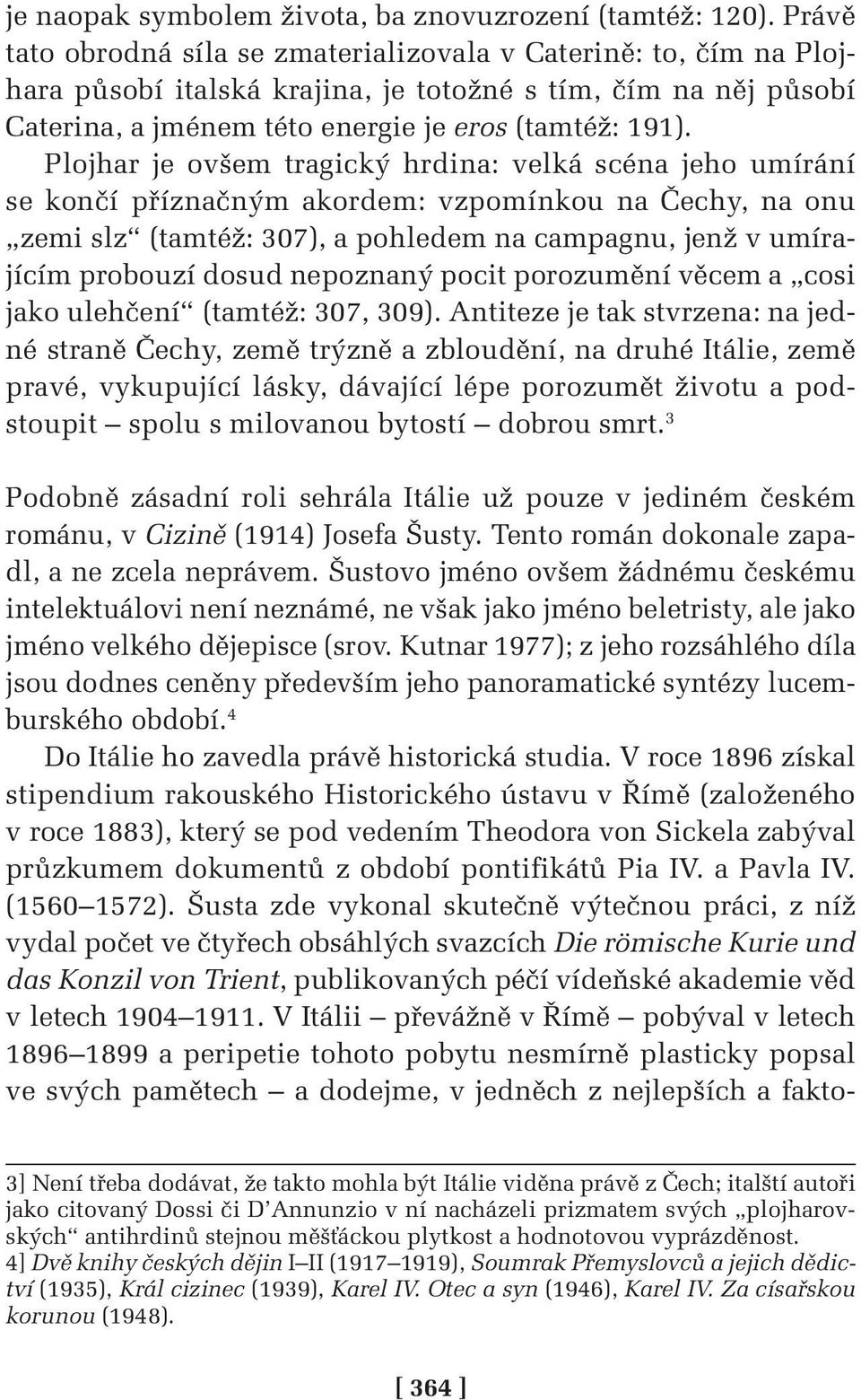 Plojhar je ovšem tragický hrdina: velká scéna jeho umírání se končí příznačným akordem: vzpomínkou na Čechy, na onu zemi slz (tamtéž: 307), a pohledem na campagnu, jenž v umírajícím probouzí dosud