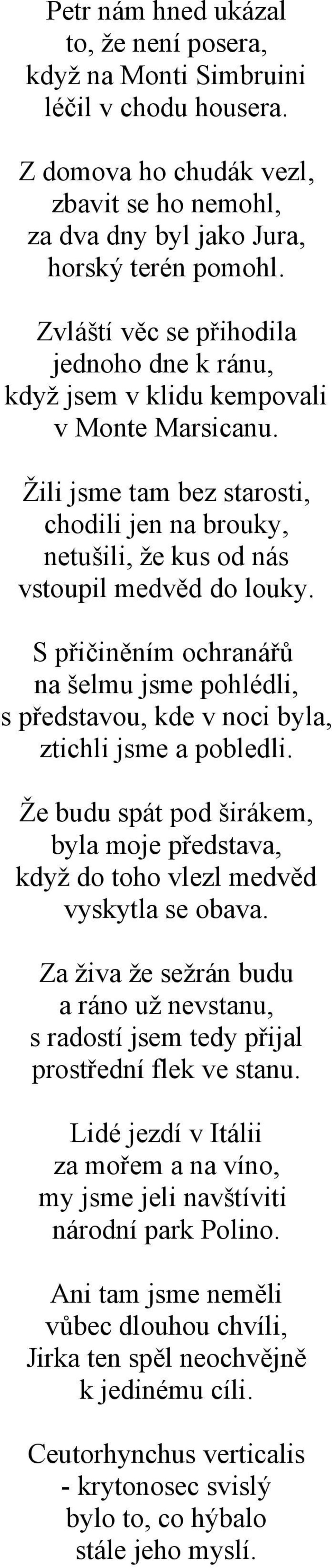 S přičiněním ochranářů na šelmu jsme pohlédli, s představou, kde v noci byla, ztichli jsme a pobledli. Že budu spát pod širákem, byla moje představa, když do toho vlezl medvěd vyskytla se obava.