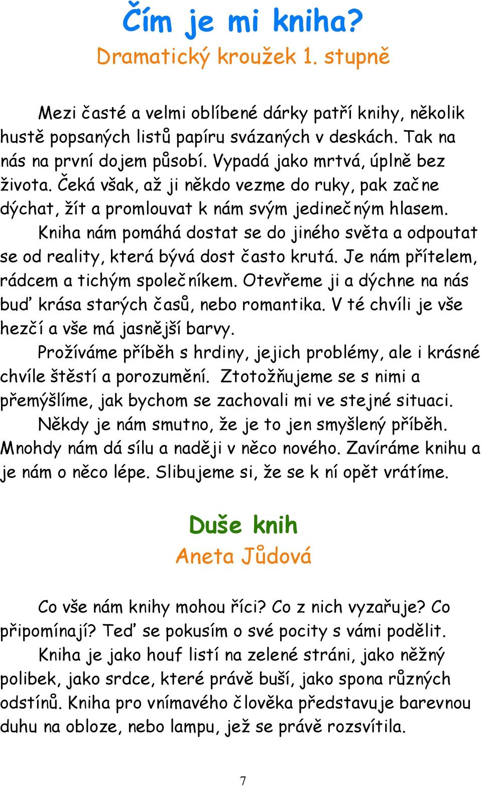 Kniha nám pomáhá dostat se do jiného světa a odpoutat se od reality, která bývá dost často krutá. Je nám přítelem, rádcem a tichým společníkem.