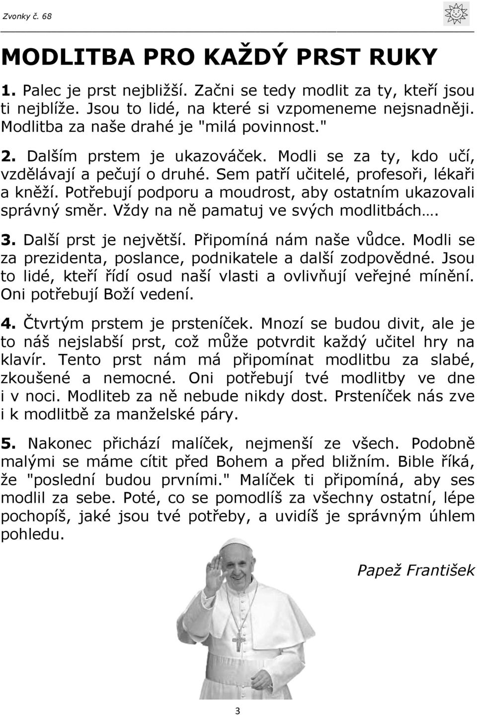 Potřebují podporu a moudrost, aby ostatním ukazovali správný směr. Vždy na ně pamatuj ve svých modlitbách. 3. Další prst je největší. Připomíná nám naše vůdce.